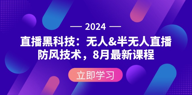 （12381期）2024直播黑科技：无人&半无人直播防风技术，8月最新课程-副业网