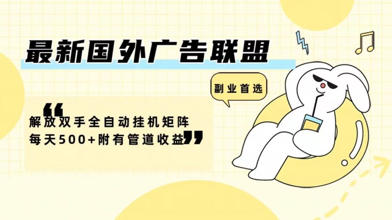（12368期）最新国外广告联盟解放双手全自动挂机矩阵每天500+附有管道收益-副业网