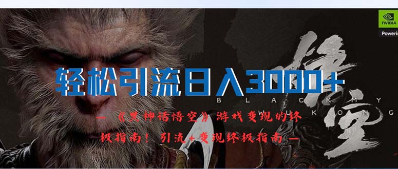 （12335期）轻松引流日入3000+：《黑神话悟空》游戏变现的终极指南！引流+变现终极…-副业网