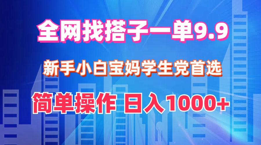 （12295期）全网找搭子1单9.9 新手小白宝妈学生党首选 简单操作 日入1000+-副业网