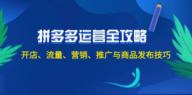 （12264期）2024拼多多运营全攻略：开店、流量、营销、推广与商品发布技巧（无水印）-副业网