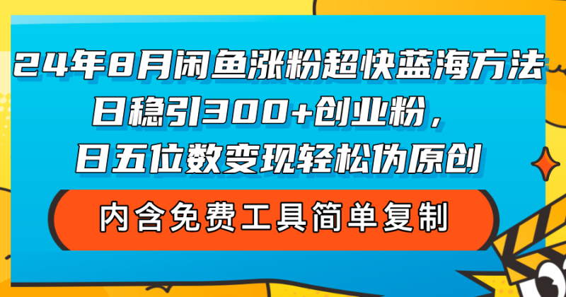 （12176期）24年8月闲鱼涨粉超快蓝海方法！日稳引300+创业粉，日五位数变现，轻松…-副业网