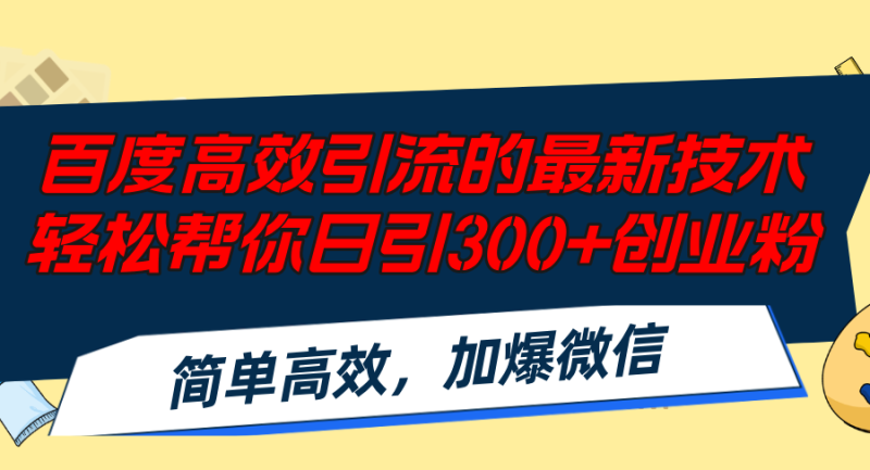 (12064期)百度高效引流的最新技术,轻松帮你日引300+创业粉,简单高效,加爆微信-副业网