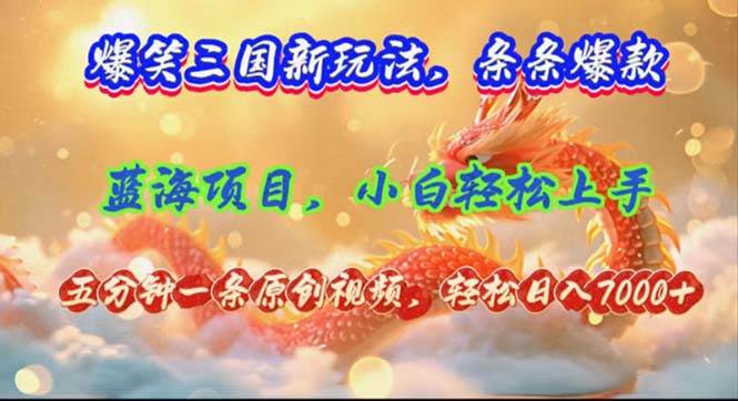 （12014期）爆笑三国新玩法每条都爆，视频收益 7000+，5 分钟原创，多种变现爽歪歪-副业网