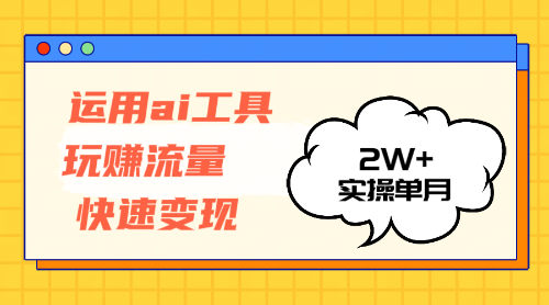 （12955期）运用AI工具玩赚流量快速变现 实操单月2w+-副业网