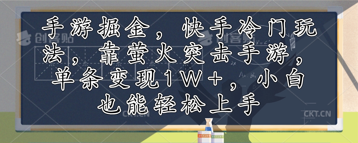 （12892期）手游掘金，快手冷门玩法，靠萤火突击手游，单条变现1W+，小白也能轻松上手-副业网