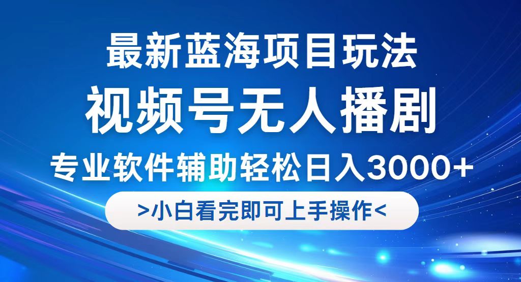 （12791期）视频号最新玩法，无人播剧，轻松日入3000+，最新蓝海项目，拉爆流量收…-副业网