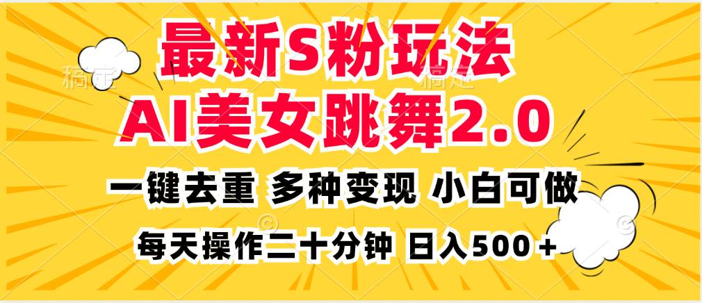 （13119期）最新S粉玩法，AI美女跳舞，项目简单，多种变现方式，小白可做，日入500…-副业网
