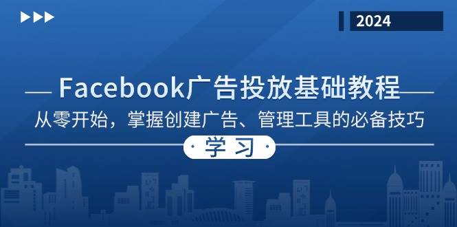 （13148期）Facebook 广告投放基础教程：从零开始，掌握创建广告、管理工具的必备技巧-副业网