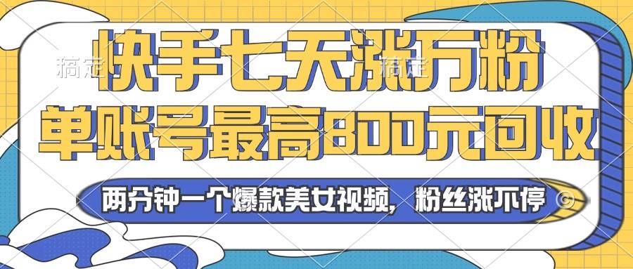 （13158期）2024年快手七天涨万粉，但账号最高800元回收。两分钟一个爆款美女视频-副业网