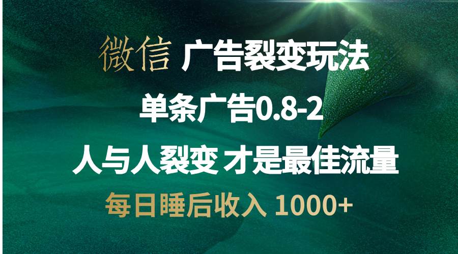 （13187期）微信广告裂变法 操控人性 自发为你宣传 人与人裂变才是最佳流量 单日睡…-副业网