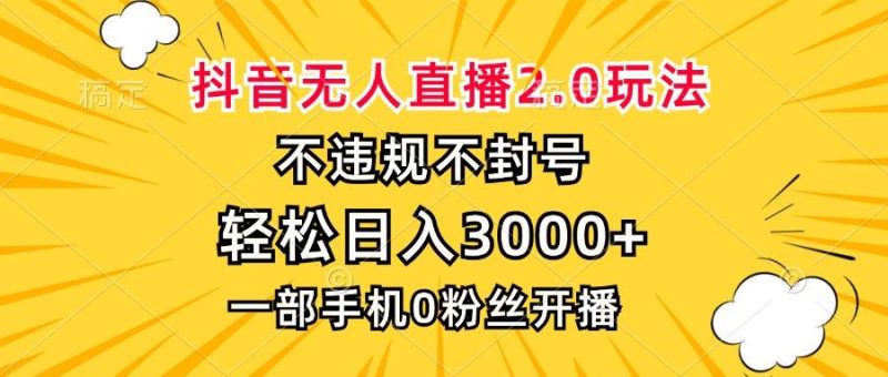 (13233期)抖音无人直播2.0玩法,不违规不封号,轻松日入3000+,一部手机0粉开播-副业网