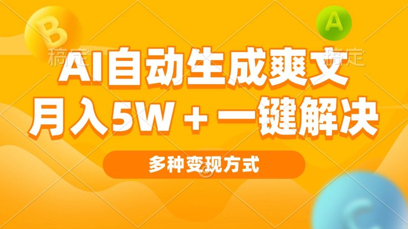 （13450期）AI自动生成爽文 月入5w+一键解决 多种变现方式 看完就会-副业网