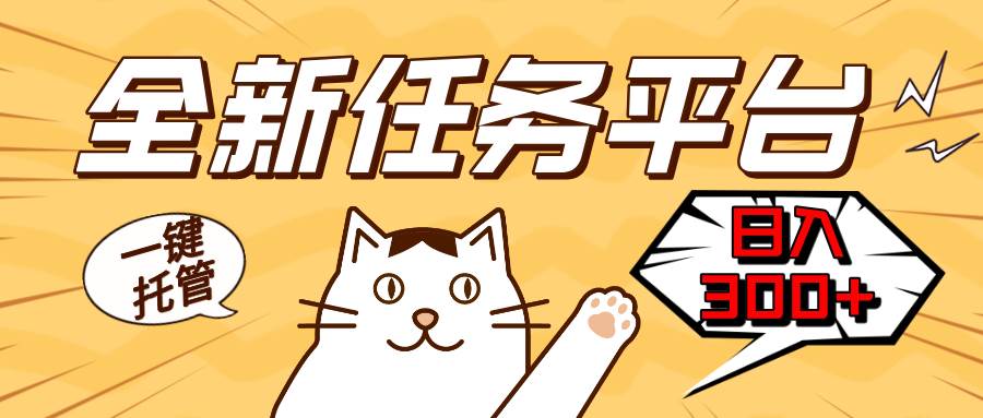 （13489期）全新任务平台一键托管   日入300+轻松获取额外收入的机会-副业网