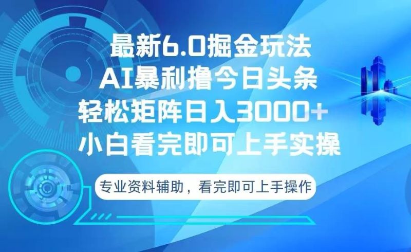 （13500期）今日头条最新6.0掘金玩法，轻松矩阵日入3000+-副业网