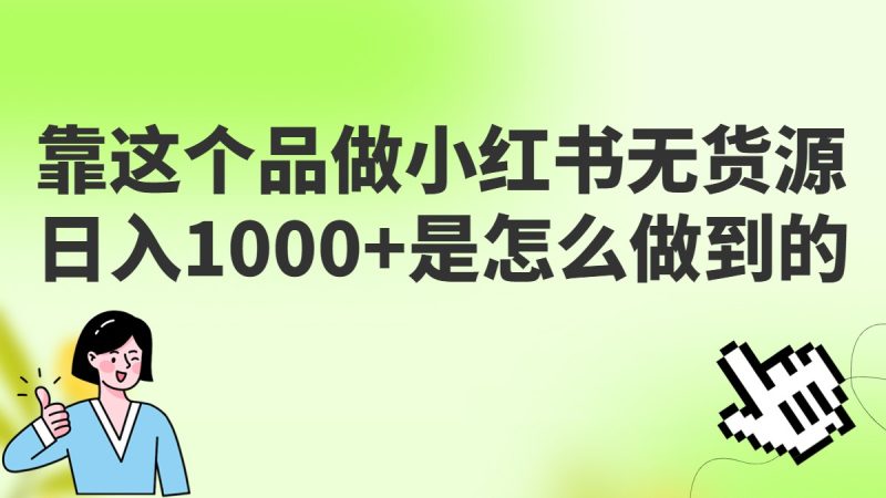 做小红书无货源，靠这个品日入1000是如何做到的？保姆级教学，超级蓝海赛道-副业网