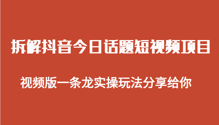 拆解抖音今日话题短视频项目，视频版一条龙实操玩法分享给你-副业网