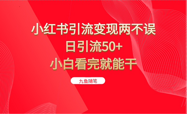 小红书引流变现两不误，日引流50+，小白看完就能干-副业网