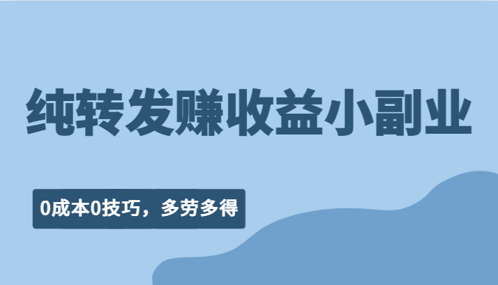 纯转发赚收益型小副业、0成本0技巧，随时随地可做，多劳多得！-副业网