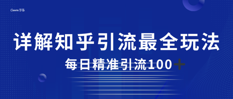 2023知乎引流最全玩法，每日精准引流100＋-副业网