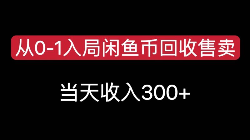 从0-1入局闲鱼币回收售卖，当天变现300-副业网
