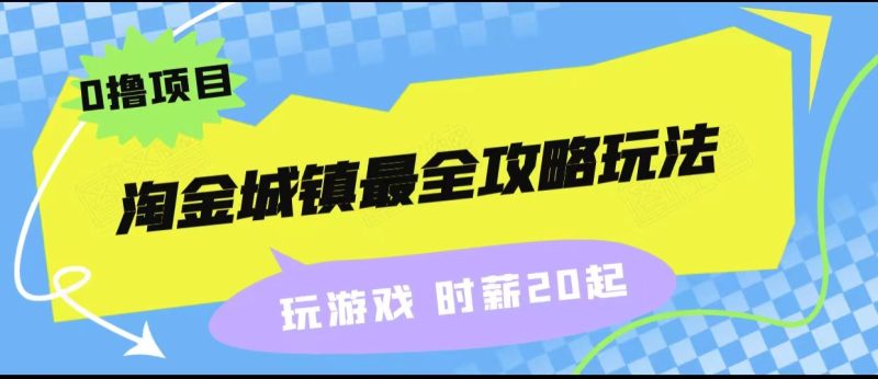 淘金城镇最全攻略玩法，玩游戏就能赚钱的0撸项目，收益还很可观！-副业网