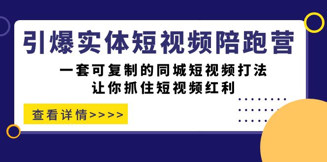 引爆实体-短视频陪跑营，一套可复制的同城短视频打法，让你抓住短视频红利-副业网