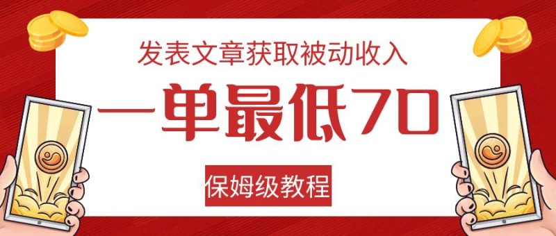 发表文章获取被动收入，一单最低70，保姆级教程-副业网