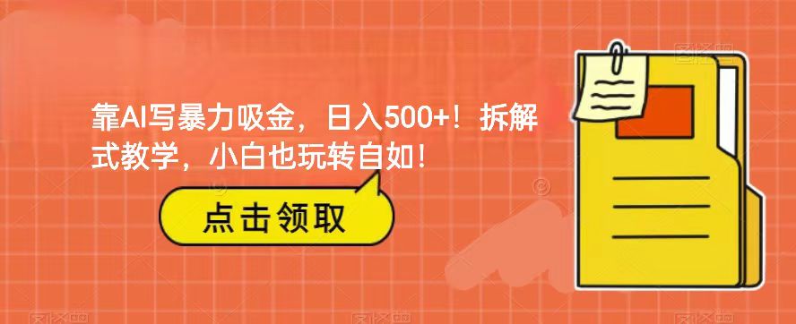靠AI写暴力吸金！轻松日入500+！拆解式教学，小白也玩转自如！-副业网