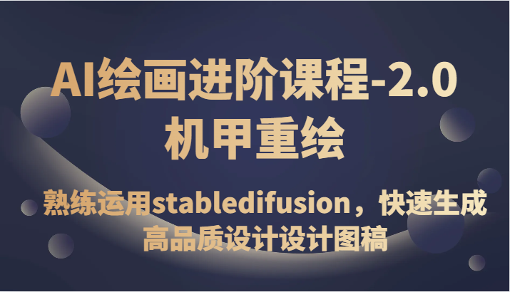 AI绘画进阶课程-2.0机甲重绘，熟练运用stabledifusion，快速生成高品质设计设计图稿-副业网