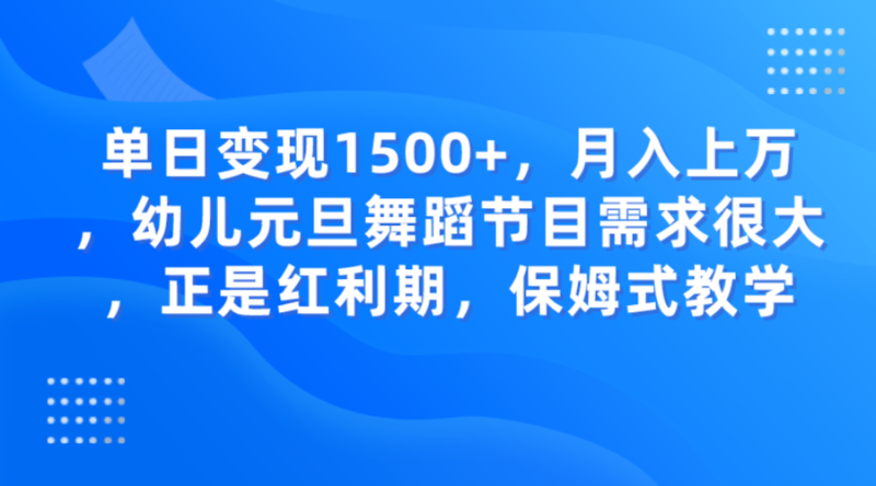 单日变现1500+，月入上万，幼儿元旦舞蹈节目需求很大，正是红利期，保姆式教学-副业网