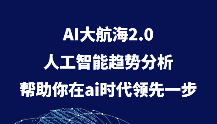 AI大航海2.0，人工智能趋势分析，帮助你在ai时代领先一步-副业网