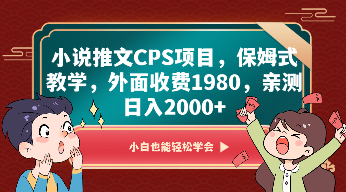 小说推文CPS项目，保姆式教学，外面收费1980，亲测日入2000+-副业网