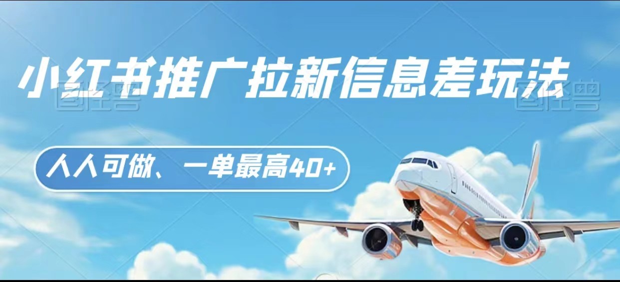 小红书推广拉新信息差项目玩法、人人可做，一单最高40+-副业网