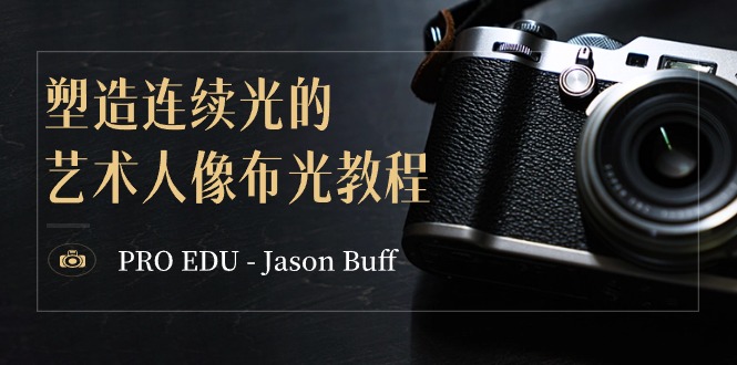 PRO EDU – Jason Buff 塑造连续光的艺术人像布光教程-15节课-中英字幕-副业网