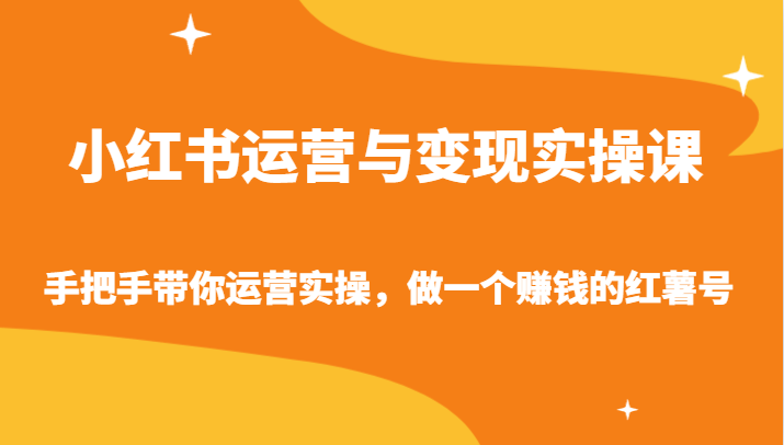 小红书运营与变现实操课-手把手带你运营实操，做一个赚钱的红薯号-副业网