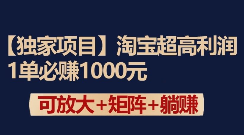 独家淘宝超高利润项目：1单必赚1000元，可放大可矩阵操作-副业网