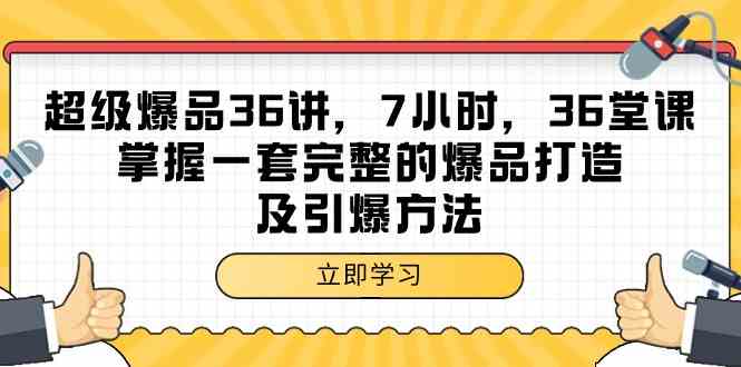 超级爆品36讲，7小时36堂课，掌握一套完整的爆品打造及引爆方法-副业网