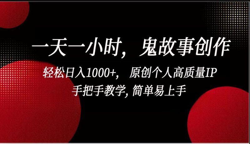 一天一小时鬼故事创作， 轻松日入1000+， 原创个人高质量IP，简单易上手-副业网