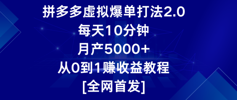 拼多多虚拟爆单打法2.0，每天10分钟，月产5000+，从0到1赚收益教程-副业网