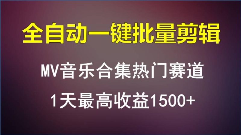 MV音乐合集热门赛道，全自动一键批量剪辑，1天最高收益1500+-副业网
