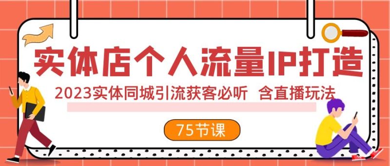 实体店个人流量IP打造 2023实体同城引流获客必听 含直播玩法(75节完整版)-副业网