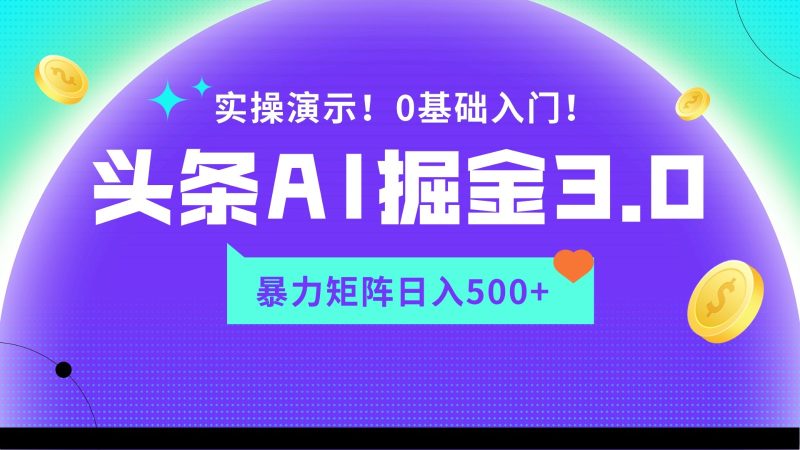 蓝海项目AI头条掘金3.0，矩阵玩法实操演示，轻松日入500+-副业网