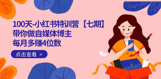 100天-小红书特训营【七期】带你做自媒体博主 每月多赚4位数 IP账号全指南-副业网