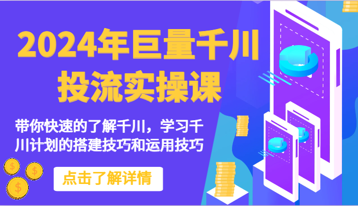 2024年巨量千川投流实操课-带你快速的了解千川，学习千川计划的搭建技巧和运用技巧-副业网