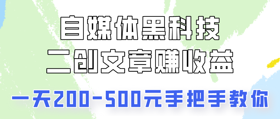 自媒体黑科技：二创文章做收益，一天200-500元，手把手教你！-副业网
