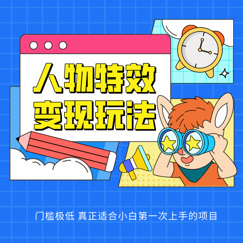 人物特效变现玩法，上手门槛极低，适合互联网小白们上手操作的第一个互联网项目-副业网