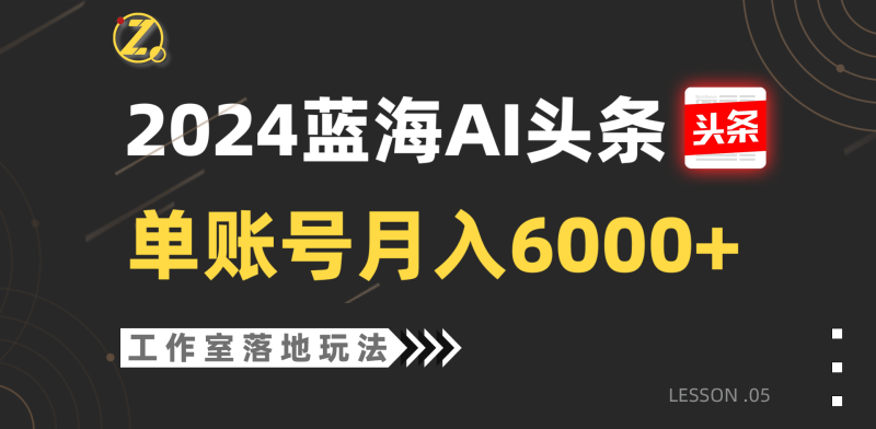2024蓝海AI赛道，工作室落地玩法，单个账号月入6000+-副业网