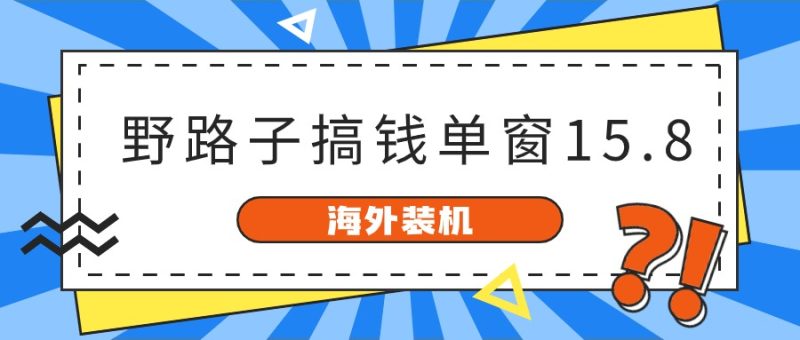 海外装机，野路子搞钱，单窗口15.8，亲测已变现10000+-副业网
