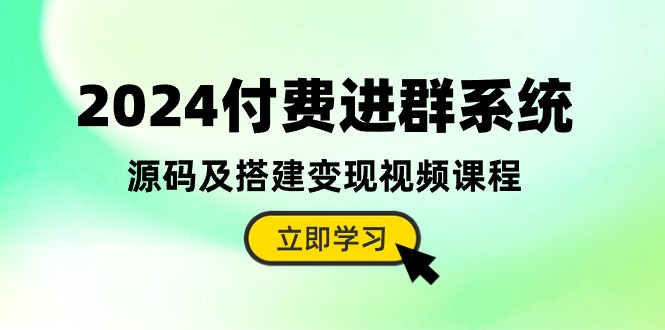 2024付费进群系统，源码及搭建变现视频课程（教程+源码）-副业网